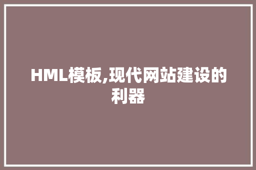 HML模板,现代网站建设的利器 HML模板,现代网站建设的利器 SEO关键词