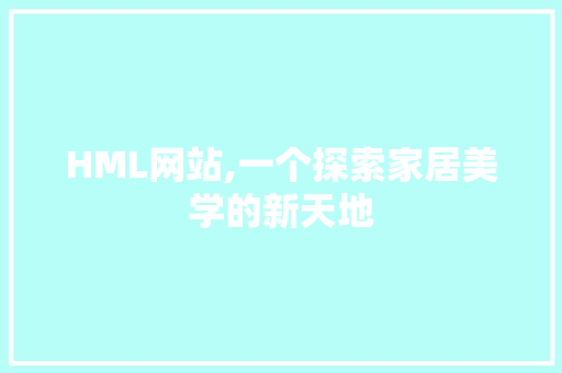 HML网站,一个探索家居美学的新天地 HML网站,一个探索家居美学的新天地 网站建设公司