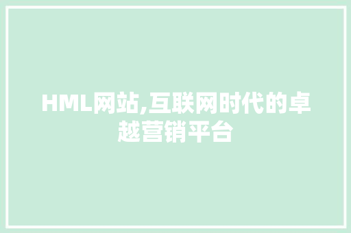 HML网站,互联网时代的卓越营销平台 HML网站,互联网时代的卓越营销平台 搜狗SEO