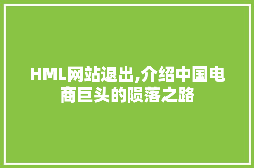 HML网站退出,介绍中国电商巨头的陨落之路 HML网站退出,介绍中国电商巨头的陨落之路 网站建设公司