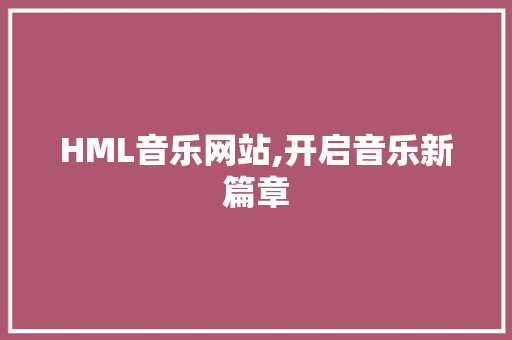 HML音乐网站,开启音乐新篇章