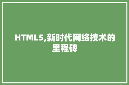 HTML5,新时代网络技术的里程碑