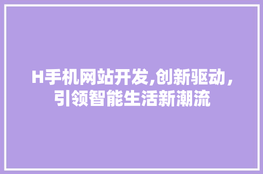 H手机网站开发,创新驱动，引领智能生活新潮流 H手机网站开发,创新驱动，引领智能生活新潮流 必应SEO