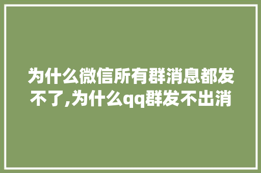 为什么微信所有群消息都发不了,为什么qq群发不出消息了。 为什么微信所有群消息都发不了,为什么qq群发不出消息了。 搜狗SEO