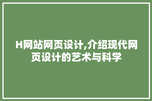H网站网页设计,介绍现代网页设计的艺术与科学 H网站网页设计,介绍现代网页设计的艺术与科学 神马SEO