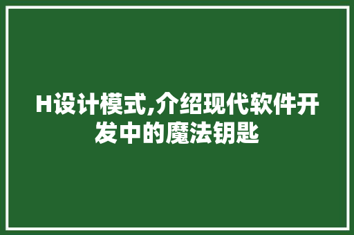 H设计模式,介绍现代软件开发中的魔法钥匙 H设计模式,介绍现代软件开发中的魔法钥匙 必应SEO