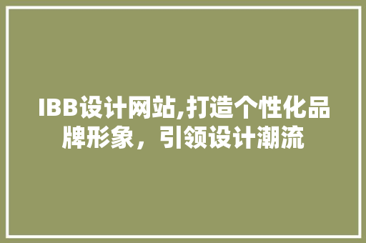 IBB设计网站,打造个性化品牌形象，引领设计潮流 IBB设计网站,打造个性化品牌形象，引领设计潮流 网站建设公司