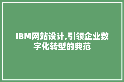 IBM网站设计,引领企业数字化转型的典范 IBM网站设计,引领企业数字化转型的典范 SEO关键词