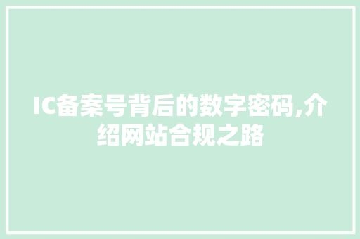 IC备案号背后的数字密码,介绍网站合规之路