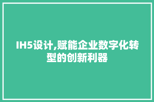 IH5设计,赋能企业数字化转型的创新利器 IH5设计,赋能企业数字化转型的创新利器 SEO关键词