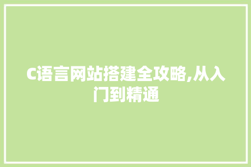 C语言网站搭建全攻略,从入门到精通