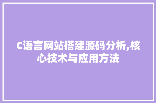 C语言网站搭建源码分析,核心技术与应用方法 C语言网站搭建源码分析,核心技术与应用方法 搜狗SEO