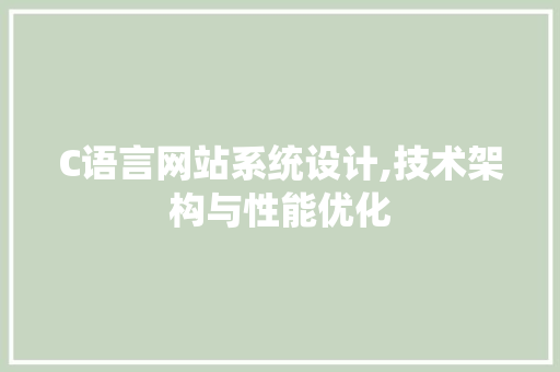 C语言网站系统设计,技术架构与性能优化 C语言网站系统设计,技术架构与性能优化 神马SEO
