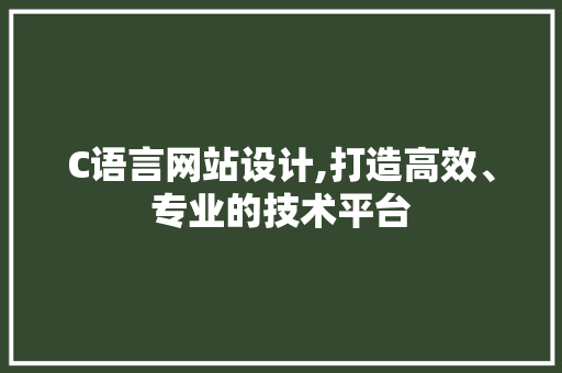 C语言网站设计,打造高效、专业的技术平台 C语言网站设计,打造高效、专业的技术平台 必应SEO