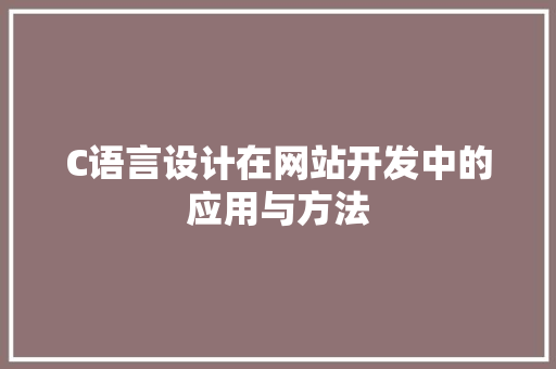 C语言设计在网站开发中的应用与方法 C语言设计在网站开发中的应用与方法 百度SEO