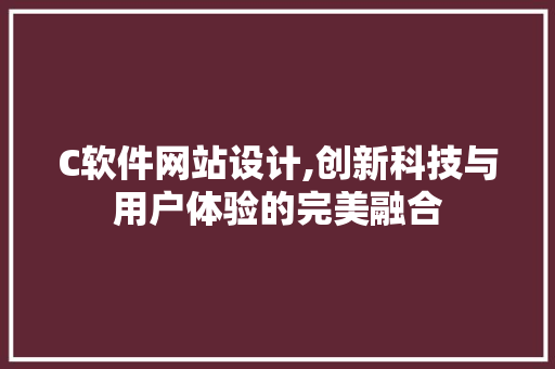 C软件网站设计,创新科技与用户体验的完美融合 C软件网站设计,创新科技与用户体验的完美融合 SEO关键词