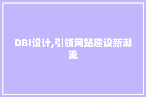 DBI设计,引领网站建设新潮流 DBI设计,引领网站建设新潮流 SEO关键词