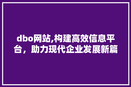 dbo网站,构建高效信息平台，助力现代企业发展新篇章 dbo网站,构建高效信息平台，助力现代企业发展新篇章 SEO关键词