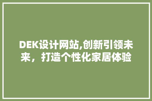 DEK设计网站,创新引领未来，打造个性化家居体验 DEK设计网站,创新引领未来，打造个性化家居体验 搜狗SEO