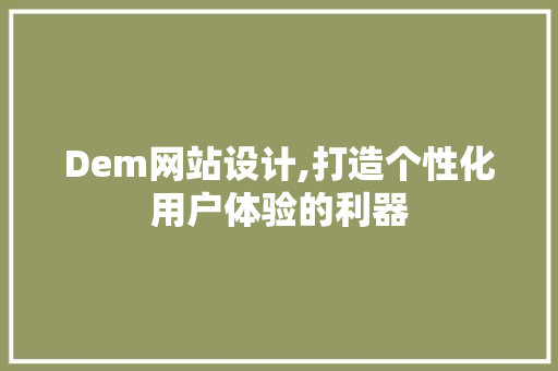 Dem网站设计,打造个性化用户体验的利器 Dem网站设计,打造个性化用户体验的利器 SEO关键词