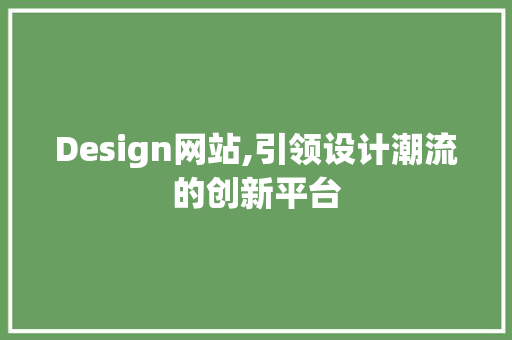 Design网站,引领设计潮流的创新平台 Design网站,引领设计潮流的创新平台 网站建设公司