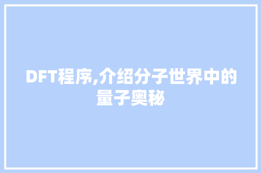 DFT程序,介绍分子世界中的量子奥秘 DFT程序,介绍分子世界中的量子奥秘 SEO关键词