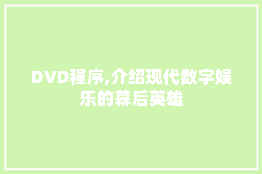 DVD程序,介绍现代数字娱乐的幕后英雄 DVD程序,介绍现代数字娱乐的幕后英雄 百度SEO