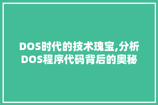 DOS时代的技术瑰宝,分析DOS程序代码背后的奥秘 DOS时代的技术瑰宝,分析DOS程序代码背后的奥秘 搜狗SEO
