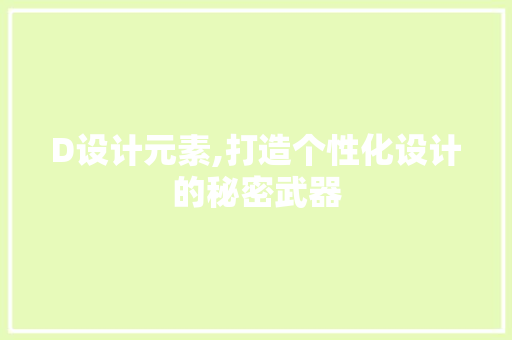 D设计元素,打造个性化设计的秘密武器 D设计元素,打造个性化设计的秘密武器 SEO关键词