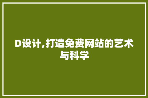 D设计,打造免费网站的艺术与科学 D设计,打造免费网站的艺术与科学 网站建设公司