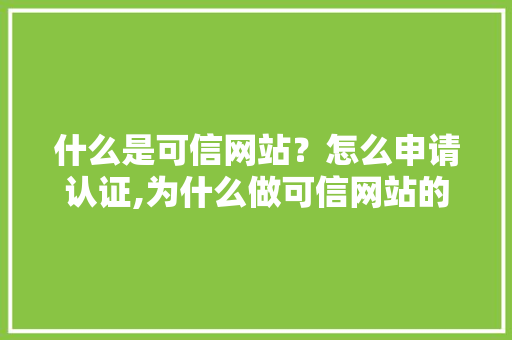 什么是可信网站？怎么申请认证,为什么做可信网站的人多。 什么是可信网站？怎么申请认证,为什么做可信网站的人多。 SEO关键词