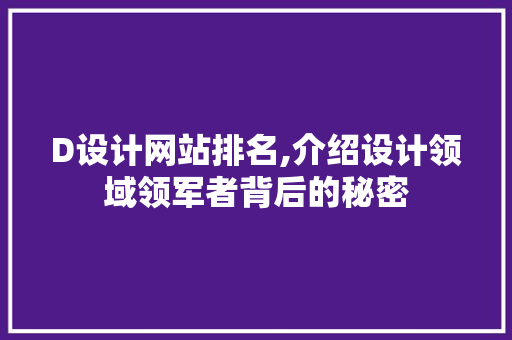 D设计网站排名,介绍设计领域领军者背后的秘密 D设计网站排名,介绍设计领域领军者背后的秘密 网站建设公司