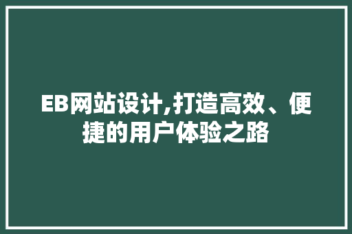 EB网站设计,打造高效、便捷的用户体验之路 EB网站设计,打造高效、便捷的用户体验之路 神马SEO