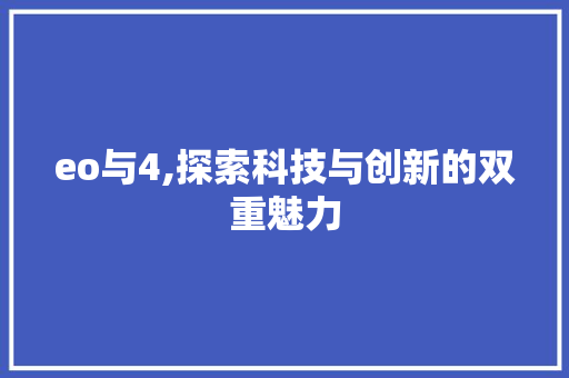 eo与4,探索科技与创新的双重魅力 eo与4,探索科技与创新的双重魅力 网站建设公司