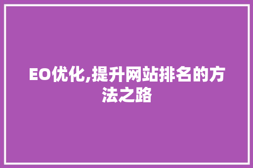 EO优化,提升网站排名的方法之路 EO优化,提升网站排名的方法之路 必应SEO