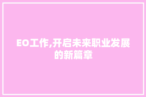 EO工作,开启未来职业发展的新篇章 EO工作,开启未来职业发展的新篇章 网站建设公司
