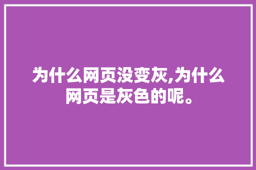 为什么网页没变灰,为什么网页是灰色的呢。 为什么网页没变灰,为什么网页是灰色的呢。 搜狗SEO