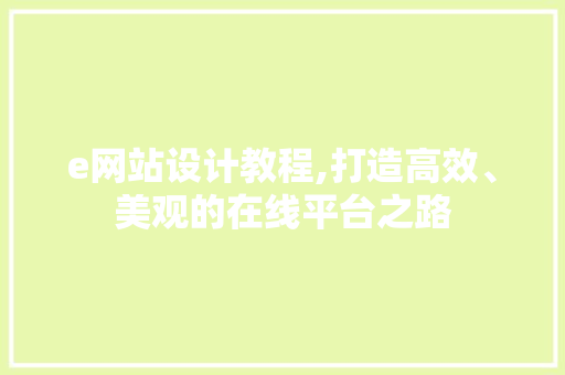 e网站设计教程,打造高效、美观的在线平台之路 e网站设计教程,打造高效、美观的在线平台之路 SEO关键词