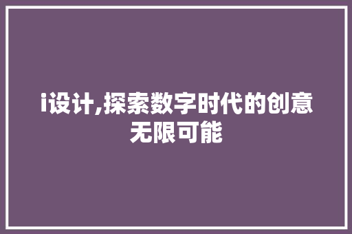 i设计,探索数字时代的创意无限可能