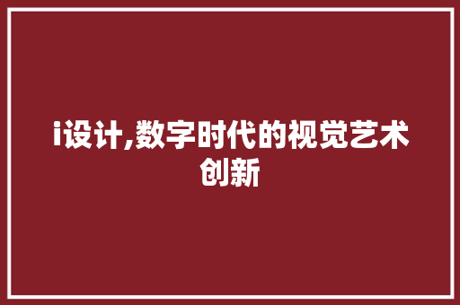i设计,数字时代的视觉艺术创新 i设计,数字时代的视觉艺术创新 SEO关键词