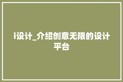 i设计_介绍创意无限的设计平台 i设计_介绍创意无限的设计平台 神马SEO