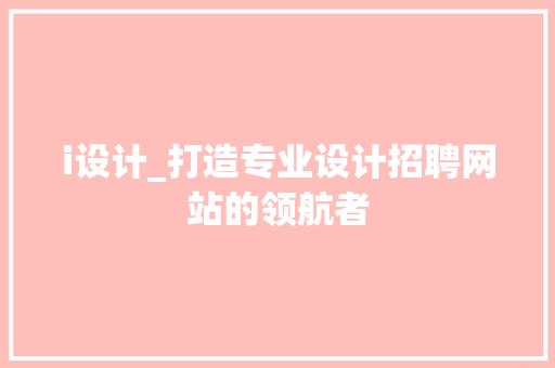 i设计_打造专业设计招聘网站的领航者 i设计_打造专业设计招聘网站的领航者 神马SEO