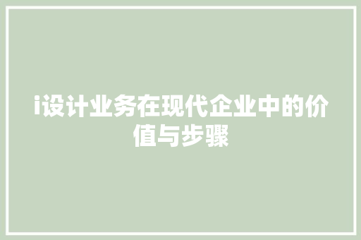 i设计业务在现代企业中的价值与步骤 i设计业务在现代企业中的价值与步骤 百度SEO