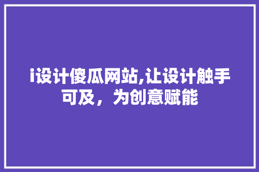 i设计傻瓜网站,让设计触手可及，为创意赋能 i设计傻瓜网站,让设计触手可及，为创意赋能 必应SEO