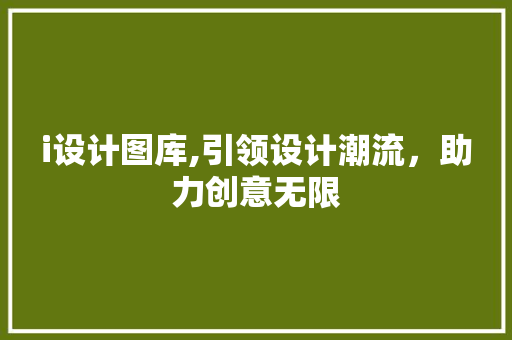 i设计图库,引领设计潮流，助力创意无限 i设计图库,引领设计潮流，助力创意无限 必应SEO