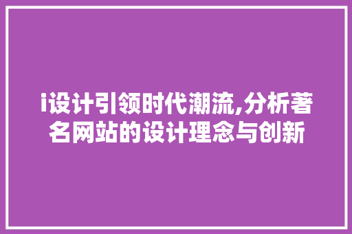 i设计引领时代潮流,分析著名网站的设计理念与创新 i设计引领时代潮流,分析著名网站的设计理念与创新 搜狗SEO
