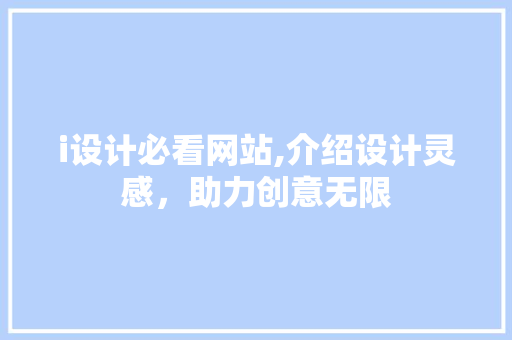 i设计必看网站,介绍设计灵感，助力创意无限 i设计必看网站,介绍设计灵感，助力创意无限 SEO关键词