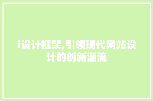 i设计框架,引领现代网站设计的创新潮流 i设计框架,引领现代网站设计的创新潮流 必应SEO