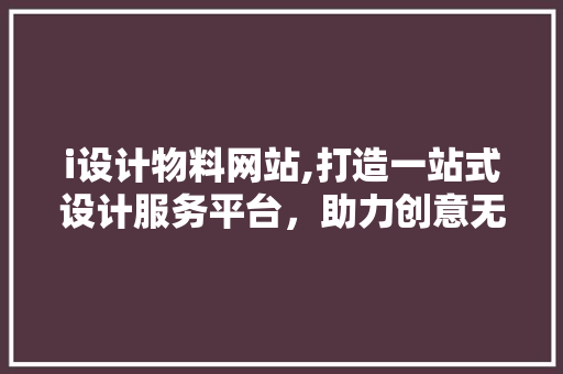 i设计物料网站,打造一站式设计服务平台，助力创意无限