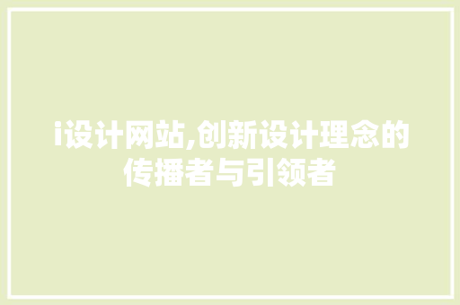 i设计网站,创新设计理念的传播者与引领者 i设计网站,创新设计理念的传播者与引领者 神马SEO